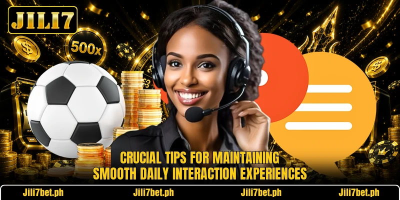 Crucial tips for maintaining smooth daily interaction experiences Crucial tips for maintaining smooth daily interaction experiences