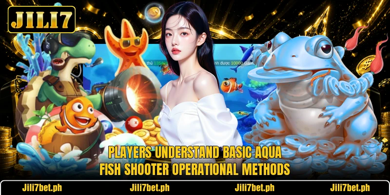 Players understand basic Aqua Fish Shooter operational methods Players understand basic Aqua Fish Shooter operational methods